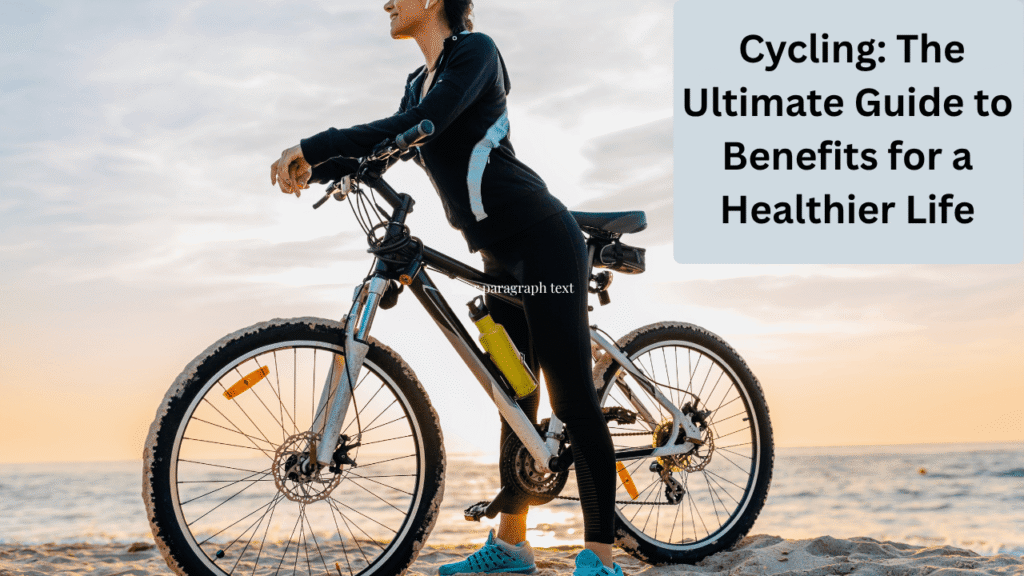 Cycling: The Ultimate Guide to Benefits for a Healthier Life