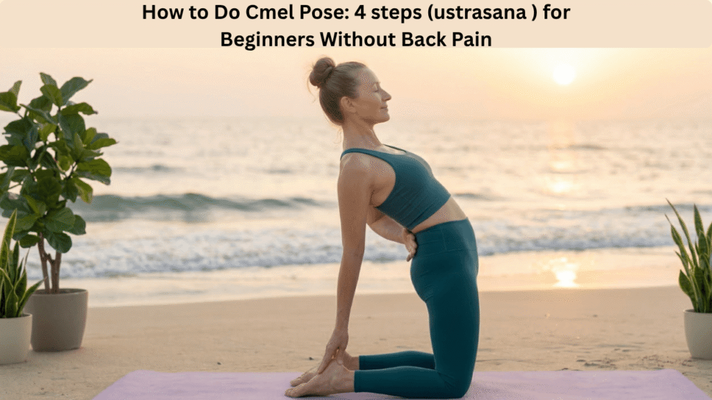 How to Do Camel Pose: 4 steps (Ustrasana) for Beginners Without Back Pain