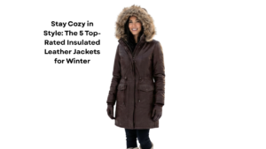 Stay Cozy in Style The 5 Top-Rated Insulated Leather Jackets for Winter